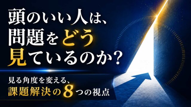 頭のいい人は、問題をどう見ているのか? 『見る角度を変える、課題解決の8つの視点』